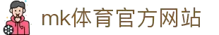 mk体育(mksports集团)股份公司
